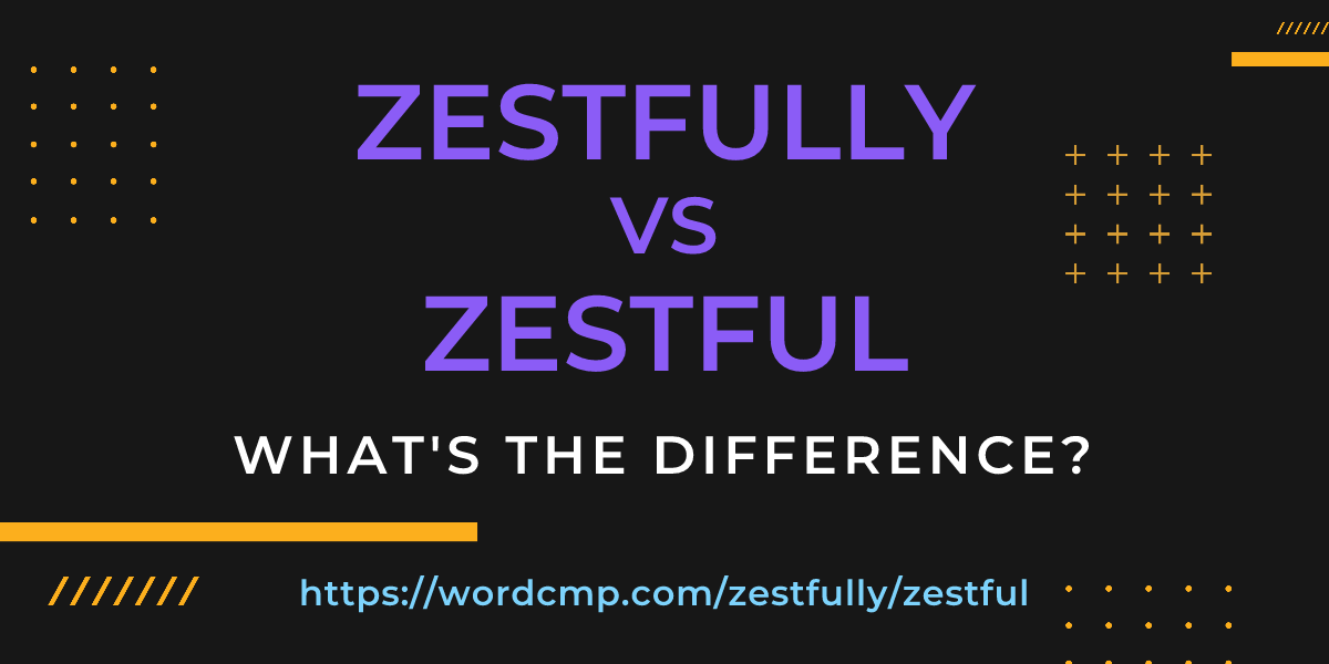 Difference between zestfully and zestful