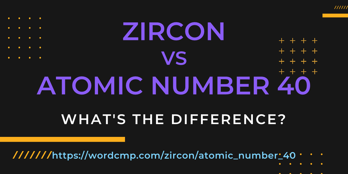 Difference between zircon and atomic number 40
