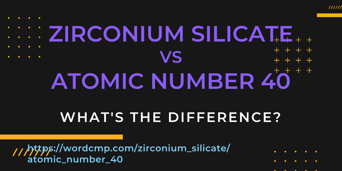 Difference between zirconium silicate and atomic number 40